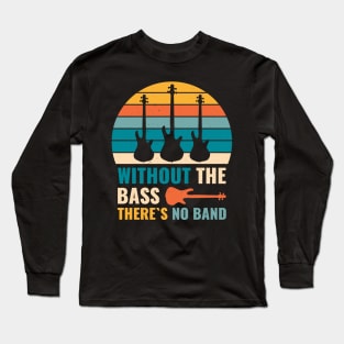 Funny WITHOUT THE BASS THERE'S NO BAND Bass Player Long Sleeve T-Shirt